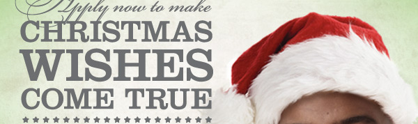 Apply now to make CHRISTMAS WISHES COME TRUE