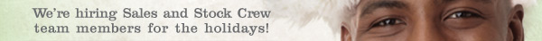 We’re hiring Sales and Stock Crew team members for the holidays!